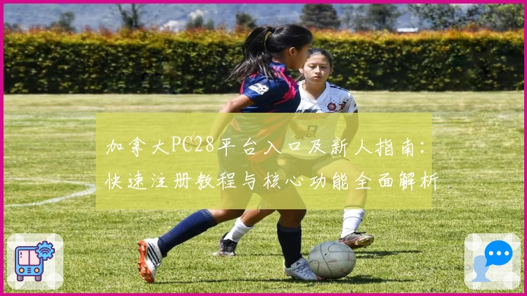 加拿大PC28平台入口及新人指南:快速注册教程与核心功能全面解析