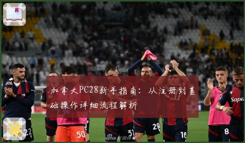 加拿大PC28新手指南:从注册到基础操作详细流程解析